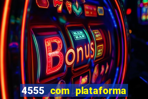 4555 com plataforma de jogos